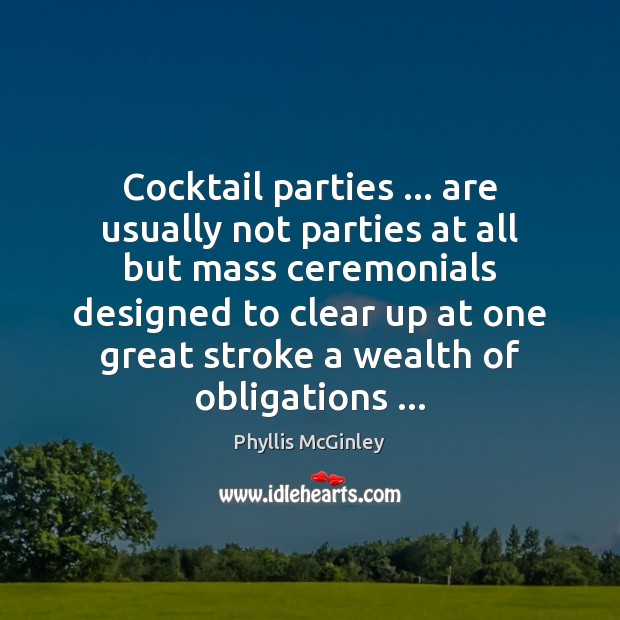 Cocktail parties … are usually not parties at all but mass ceremonials designed Phyllis McGinley Picture Quote