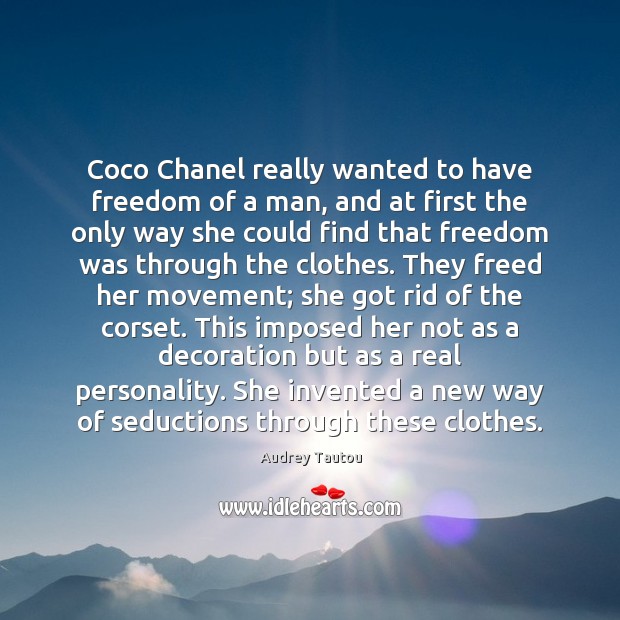 Coco Chanel really wanted to have freedom of a man, and at Audrey Tautou Picture Quote