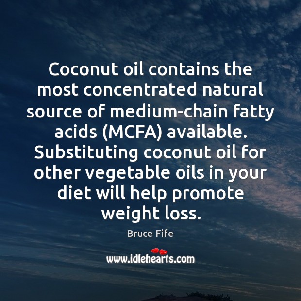 Coconut oil contains the most concentrated natural source of medium-chain fatty acids ( Bruce Fife Picture Quote