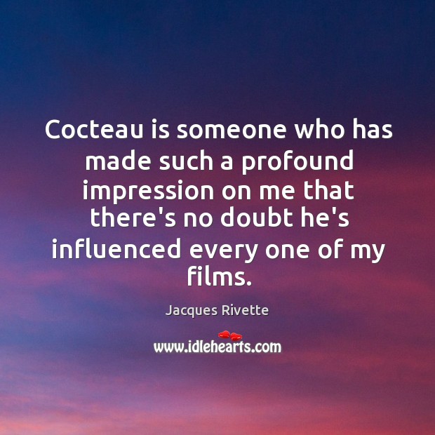 Cocteau is someone who has made such a profound impression on me Jacques Rivette Picture Quote
