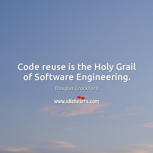 Code reuse is the Holy Grail of Software Engineering. Douglas Crockford Picture Quote