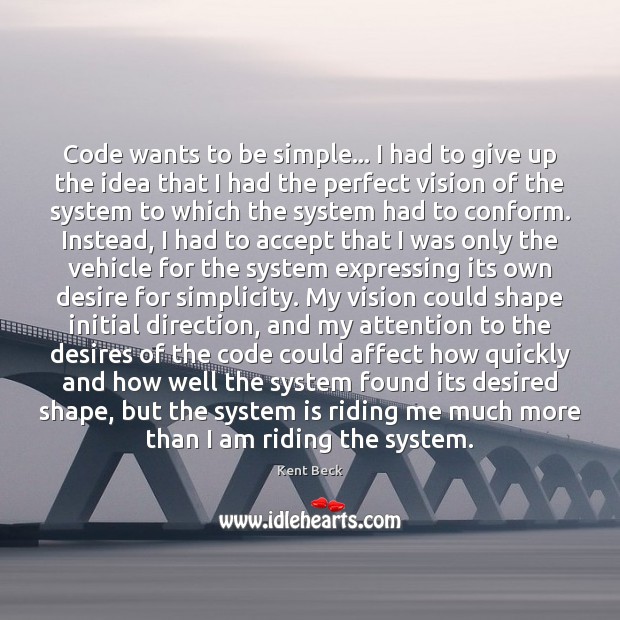 Code wants to be simple… I had to give up the idea Kent Beck Picture Quote