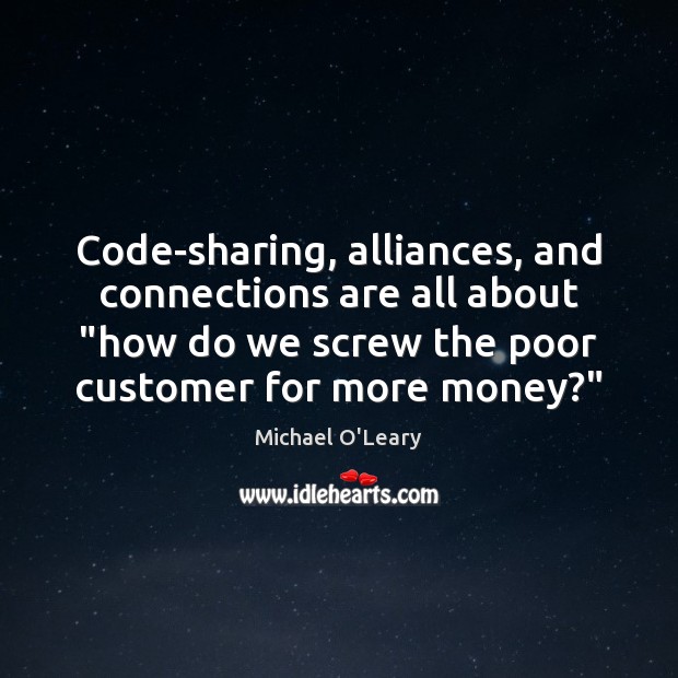 Code-sharing, alliances, and connections are all about “how do we screw the Michael O’Leary Picture Quote