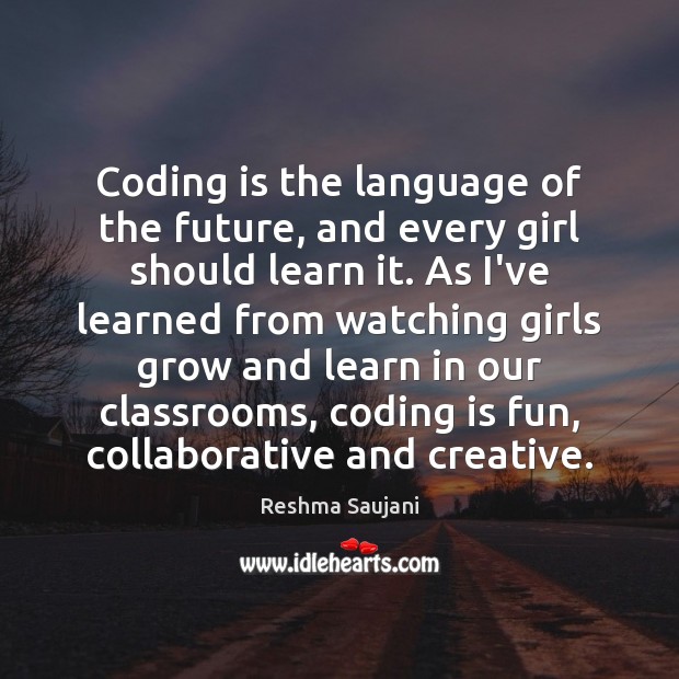 Coding is the language of the future, and every girl should learn Reshma Saujani Picture Quote