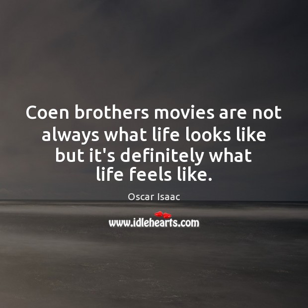 Coen brothers movies are not always what life looks like but it’s Oscar Isaac Picture Quote