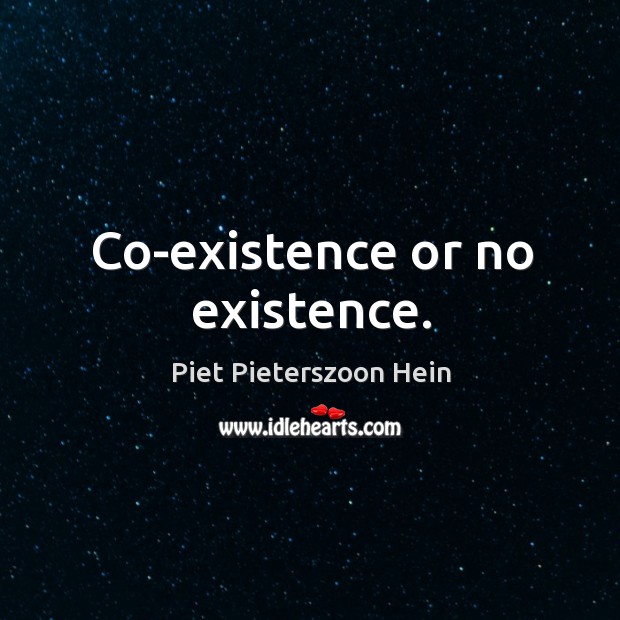 Co-existence or no existence. Piet Pieterszoon Hein Picture Quote
