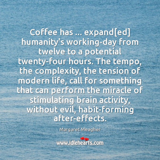 Coffee has … expand[ed] humanity’s working-day from twelve to a potential twenty-four Image