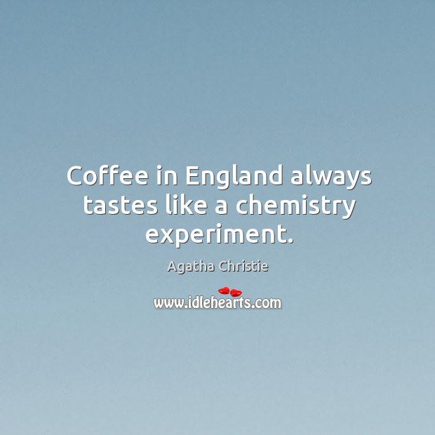 Coffee in England always tastes like a chemistry experiment. Coffee Quotes Image