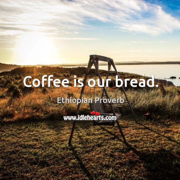 Coffee is our bread. Ethiopian Proverbs Image