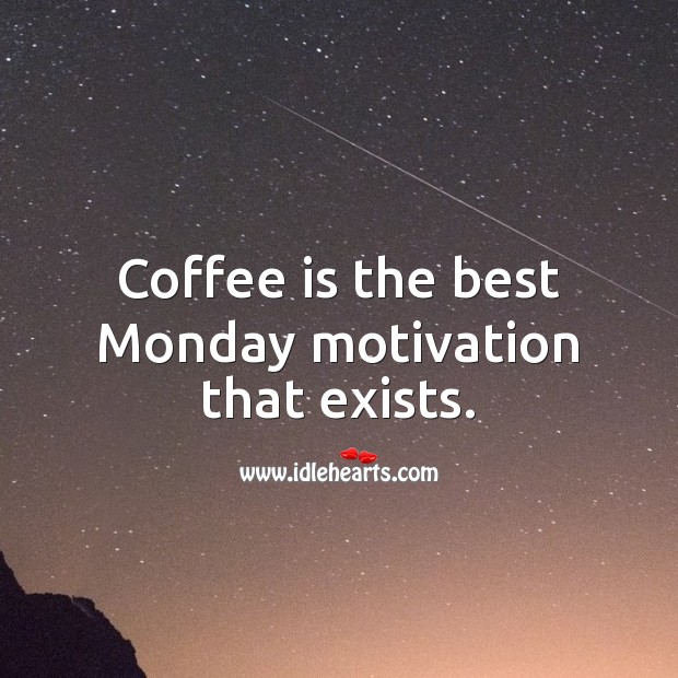 Coffee is the best Monday motivation that exists. Coffee Quotes Image