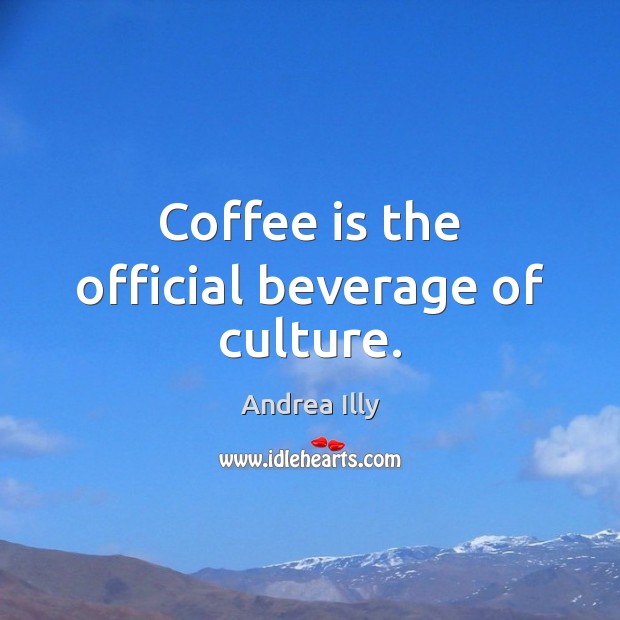 Coffee is the official beverage of culture. Andrea Illy Picture Quote