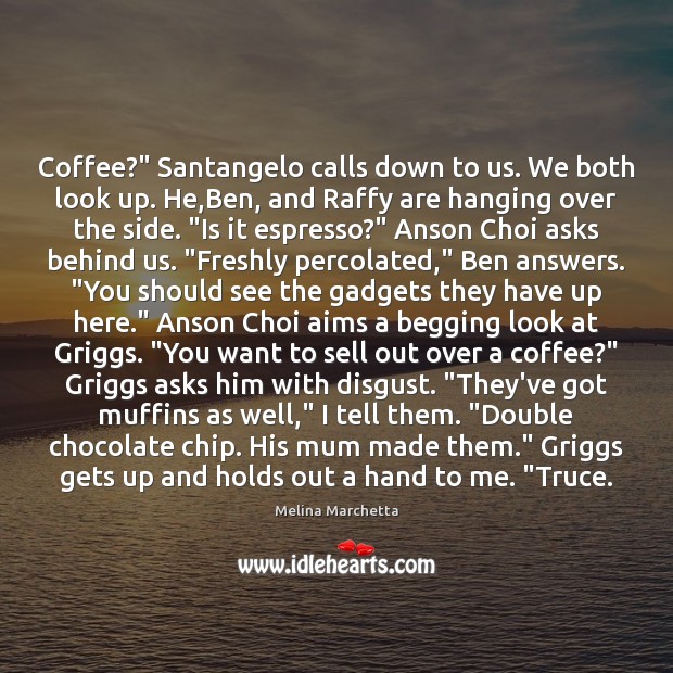 Coffee?” Santangelo calls down to us. We both look up. He,Ben, Image