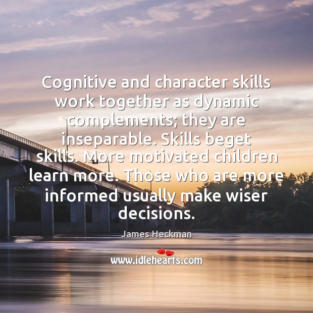 Cognitive and character skills work together as dynamic complements; they are inseparable. James Heckman Picture Quote