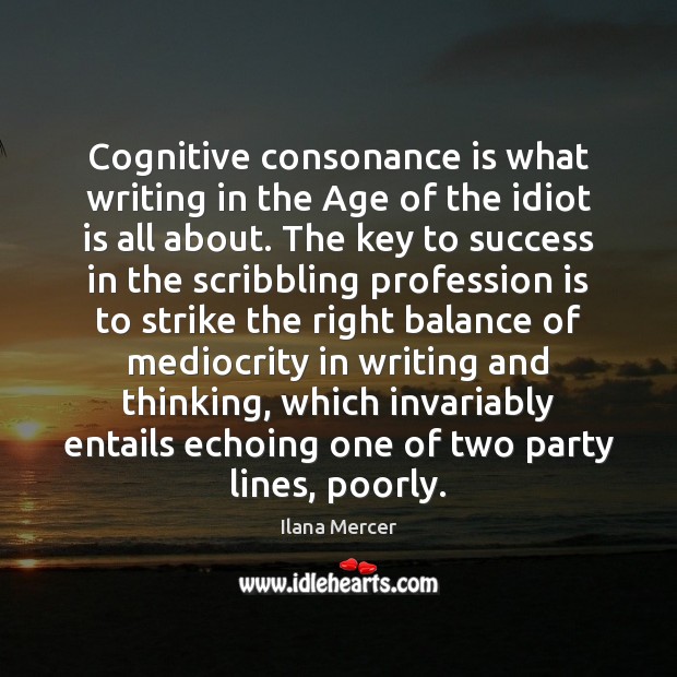 Cognitive consonance is what writing in the Age of the idiot is Ilana Mercer Picture Quote