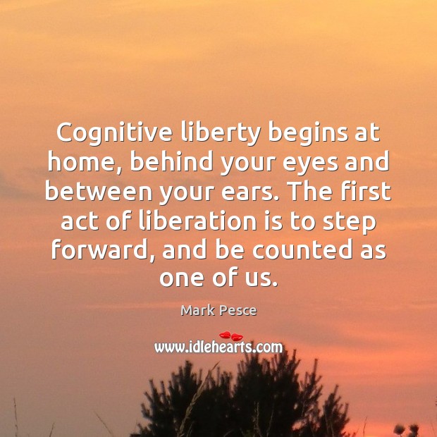 Cognitive liberty begins at home, behind your eyes and between your ears. 