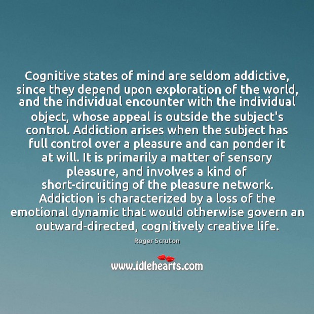 Cognitive states of mind are seldom addictive, since they depend upon exploration Addiction Quotes Image