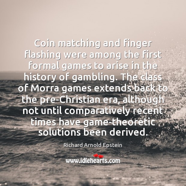 Coin matching and finger flashing were among the first formal games to Richard Arnold Epstein Picture Quote