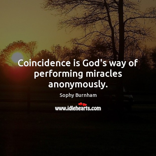 Coincidence is God’s way of performing miracles anonymously. Sophy Burnham Picture Quote