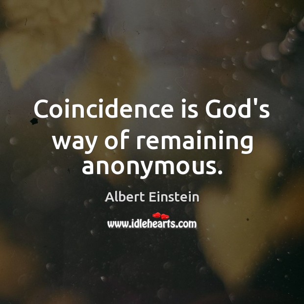 Coincidence is God’s way of remaining anonymous. Image