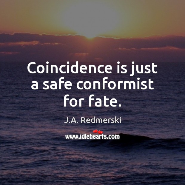 Coincidence is just a safe conformist for fate. J.A. Redmerski Picture Quote