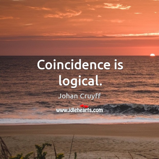 Coincidence is logical. Johan Cruyff Picture Quote