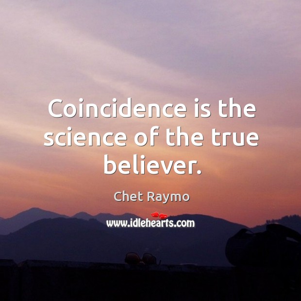 Coincidence is the science of the true believer. Chet Raymo Picture Quote