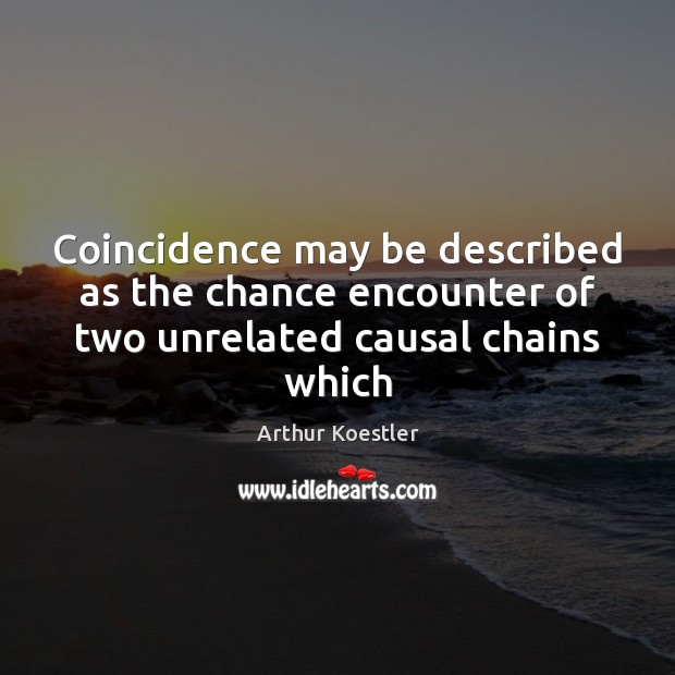 Coincidence may be described as the chance encounter of two unrelated causal chains which Image