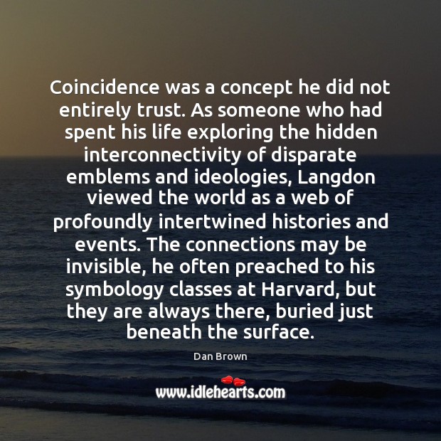 Coincidence was a concept he did not entirely trust. As someone who Hidden Quotes Image