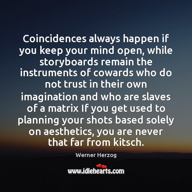 Coincidences always happen if you keep your mind open, while storyboards remain Werner Herzog Picture Quote