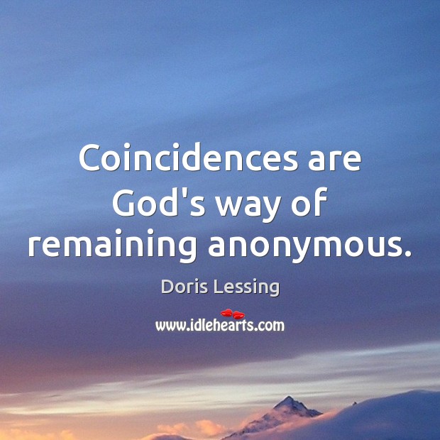 Coincidences are God’s way of remaining anonymous. Doris Lessing Picture Quote