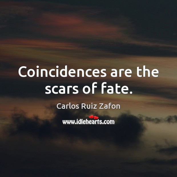 Coincidences are the scars of fate. Carlos Ruiz Zafon Picture Quote