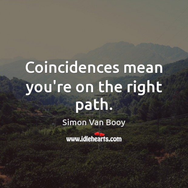 Coincidences mean you’re on the right path. Simon Van Booy Picture Quote