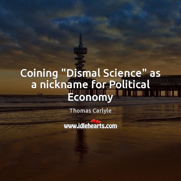 Coining “Dismal Science” as a nickname for Political Economy Thomas Carlyle Picture Quote