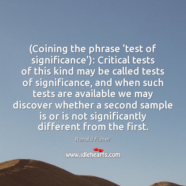 (Coining the phrase ‘test of significance’): Critical tests of this kind may Ronald Fisher Picture Quote