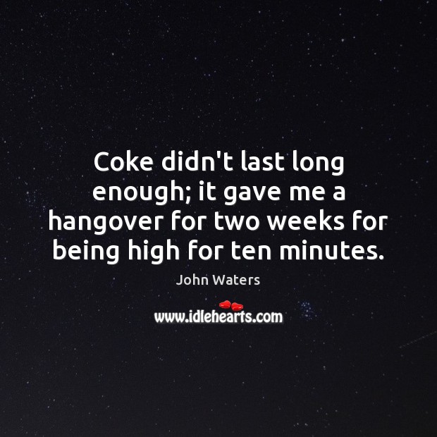Coke didn’t last long enough; it gave me a hangover for two Image