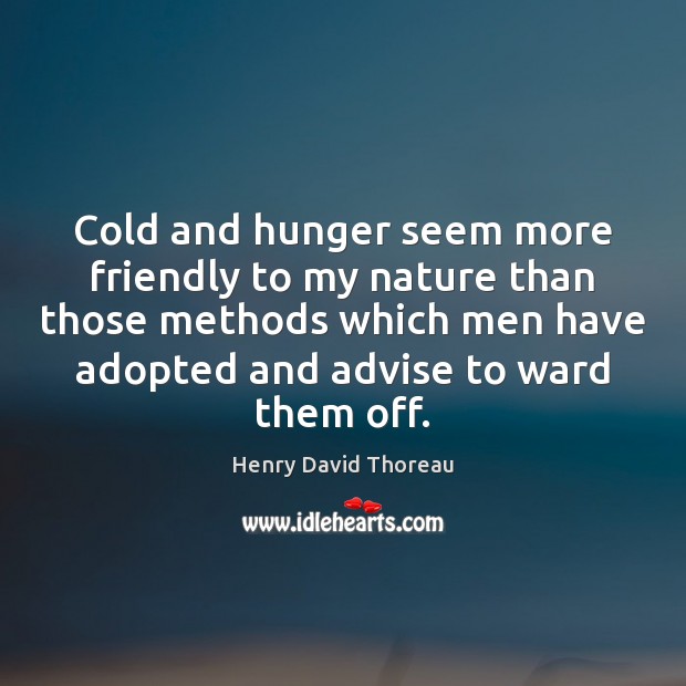 Cold and hunger seem more friendly to my nature than those methods Henry David Thoreau Picture Quote