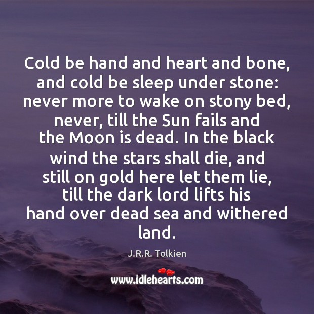 Cold be hand and heart and bone, and cold be sleep under J.R.R. Tolkien Picture Quote