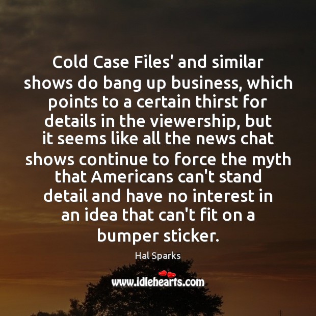 Cold Case Files’ and similar shows do bang up business, which points Hal Sparks Picture Quote