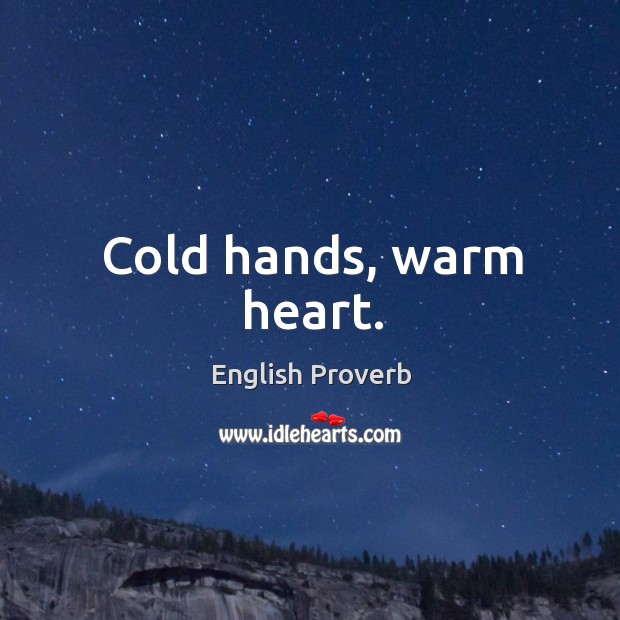 Cold hands, warm heart. English Proverbs Image