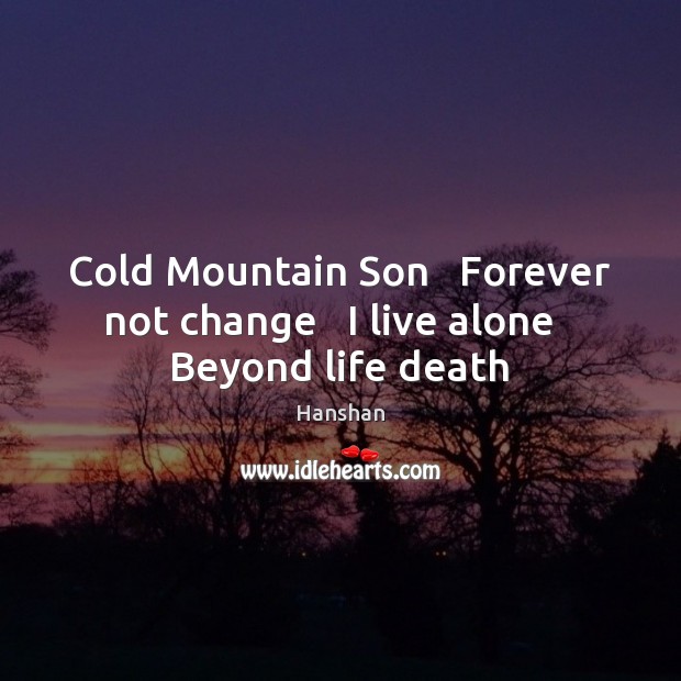 Cold Mountain Son   Forever not change   I live alone   Beyond life death Hanshan Picture Quote