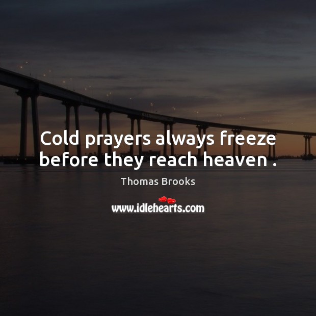 Cold prayers always freeze before they reach heaven . Thomas Brooks Picture Quote