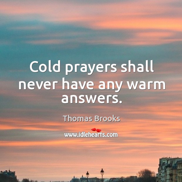 Cold prayers shall never have any warm answers. Image