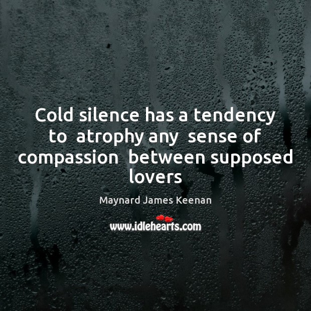 Cold silence has a tendency to  atrophy any  sense of compassion  between supposed lovers Image