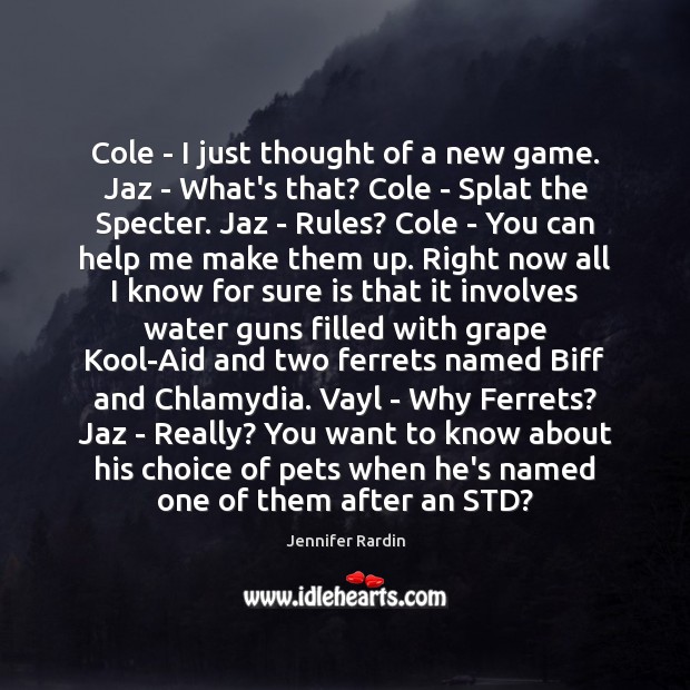 Cole – I just thought of a new game. Jaz – What’s Jennifer Rardin Picture Quote