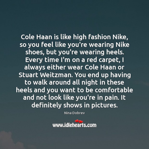 Cole Haan is like high fashion Nike, so you feel like you’re Nina Dobrev Picture Quote