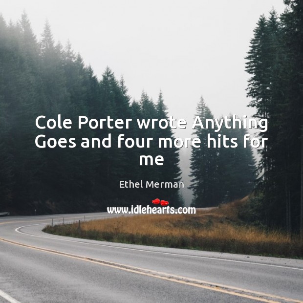 Cole Porter wrote Anything Goes and four more hits for me Ethel Merman Picture Quote
