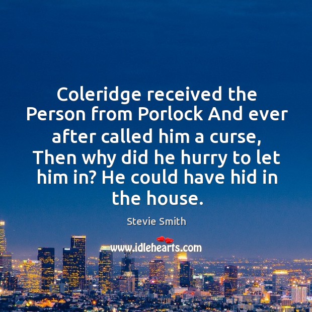 Coleridge received the Person from Porlock And ever after called him a Stevie Smith Picture Quote