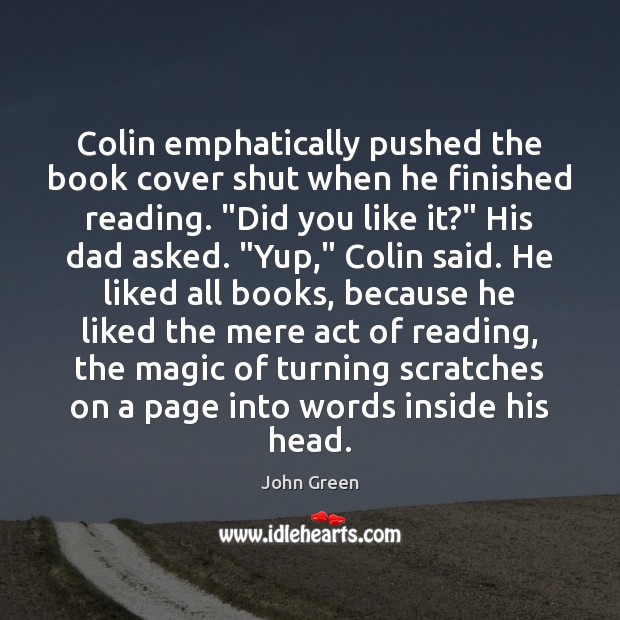 Colin emphatically pushed the book cover shut when he finished reading. “Did John Green Picture Quote