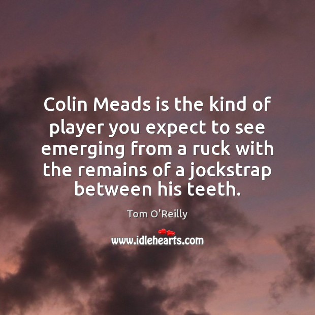 Colin Meads is the kind of player you expect to see emerging Expect Quotes Image