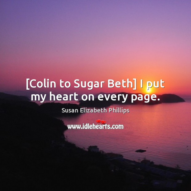 [Colin to Sugar Beth] I put my heart on every page. Susan Elizabeth Phillips Picture Quote
